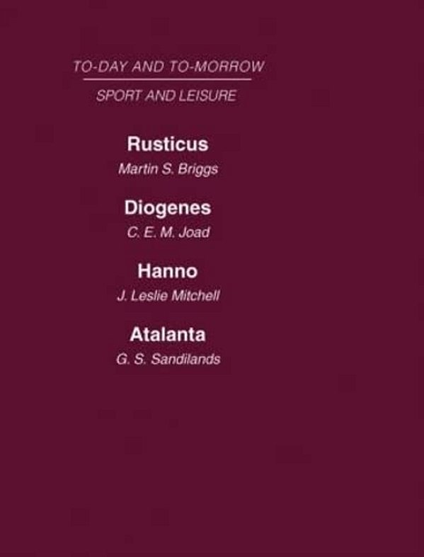 Today And Tomorrow Volume 25 Sport And Leisure: Rusticus Or The Future Of The Countryside Diogenes Or The Future Of Leisure Hanno, Or The Future Of Ex-..