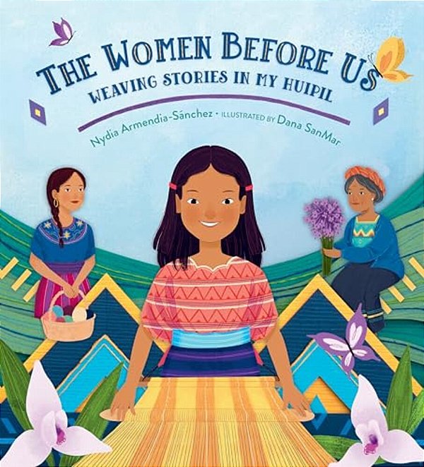 The Women Before US: Weaving Stories In My Huipil-..