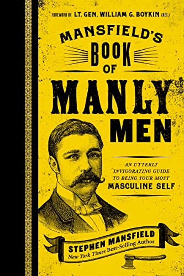 Mansfield's Book Of Manly Men: An Utterly Invigorating Guide To Being Your Most Masculine Self-..