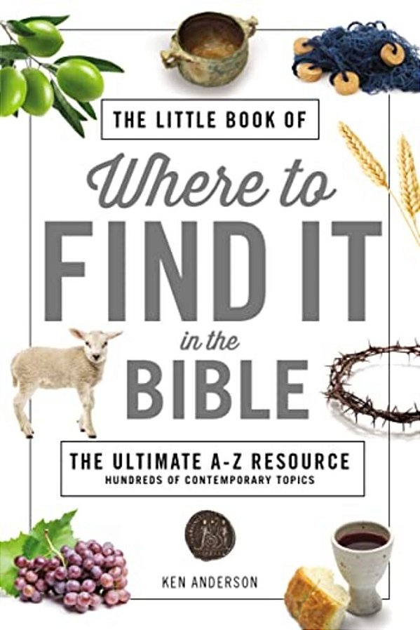 The Little Book Of Where To Find It In The Bible: The Ultimate A-To-z Resource-..