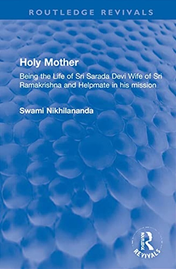 Holy Mother: Being The Life Of Sri Sarada Devi Wife Of Sri Ramakrishna And Helpmate In His Mission-..