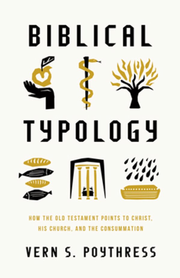 Biblical Typology: How The Old Testament Points To Christ, His Church, And The Consummation-..