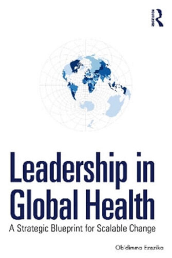 Leadership In Global Health: A Strategic Blueprint For Scalable Change-..
