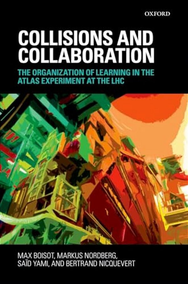 Collisions And Collaboration: The Organization Of Learning In The Atlas Experiment At The Lhc-..