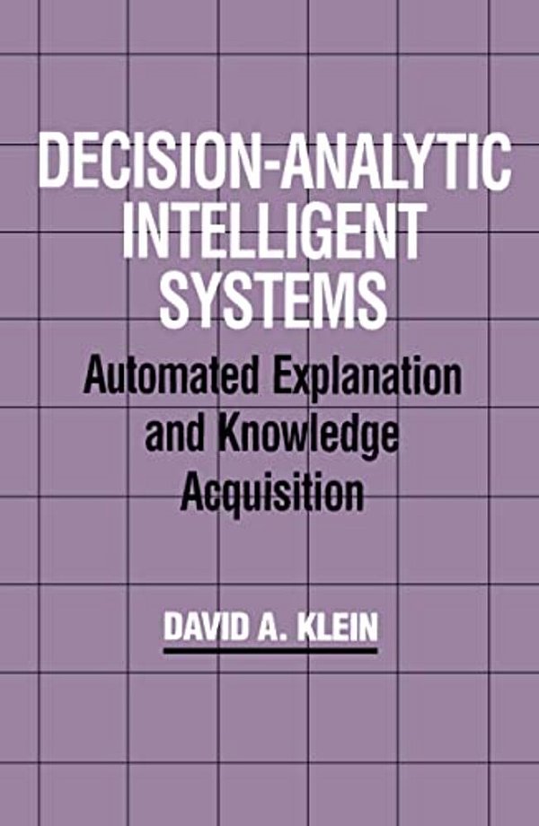 Decision-Analytic Intelligent Systems: Automated Explanation And Knowledge Acquisition-..