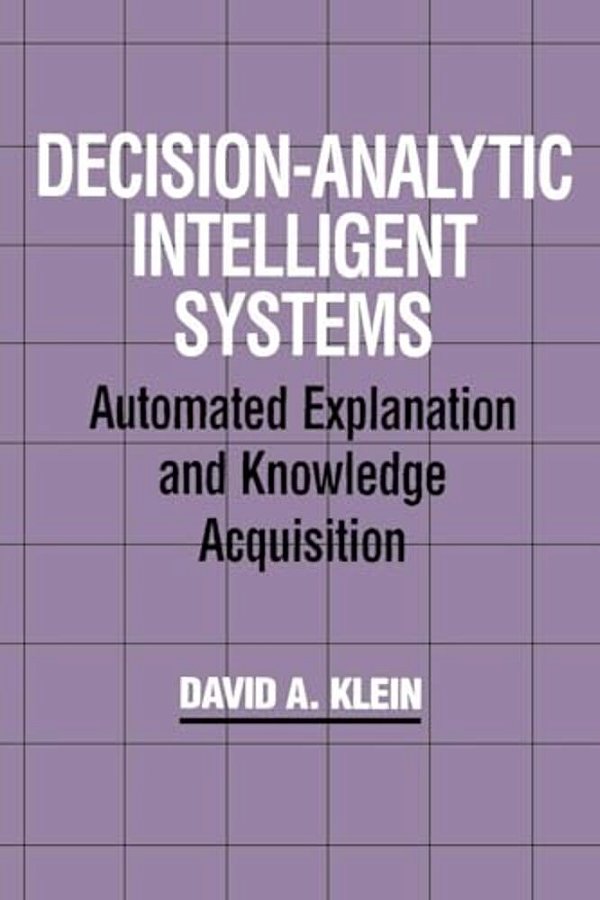 Decision-Analytic Intelligent Systems: Automated Explanation And Knowledge Acquisition-..