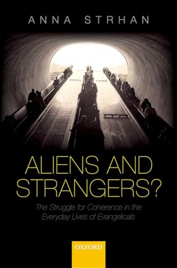 Aliens And Strangers?: The Struggle For Coherence In The Everyday Lives Of Evangelicals-..