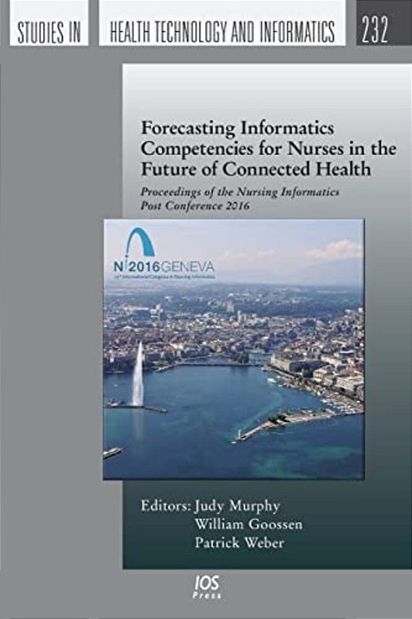 Forecasting Informatics Competencies For Nurses In The Future Of Connected Health: Proceedings Of The Nursing Informatics Post Conference 2016-..