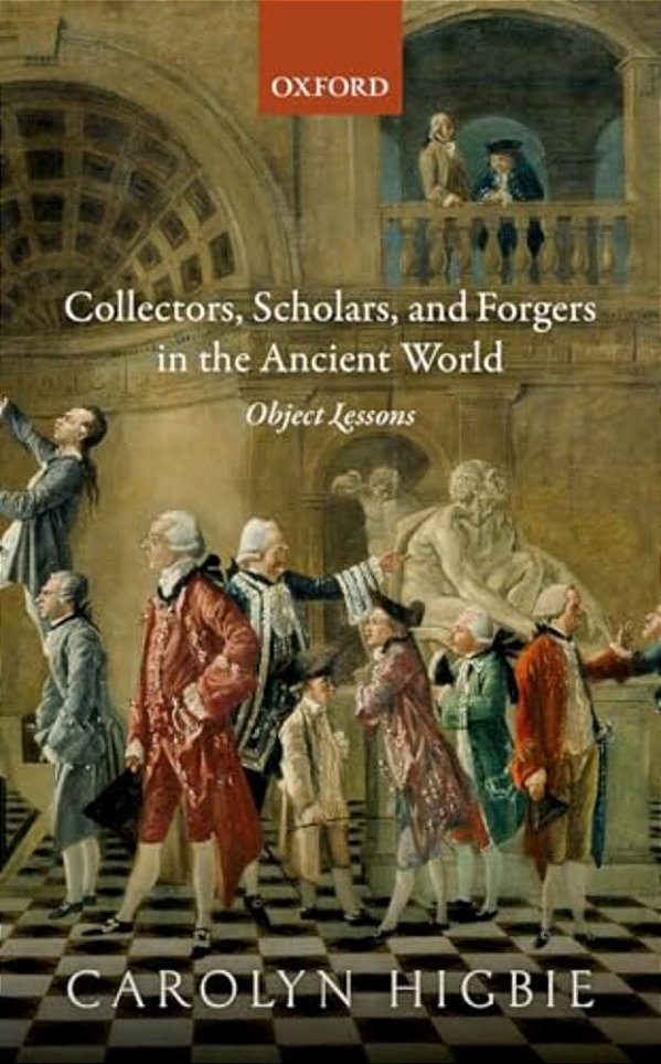 Collectors, Scholars, And Forgers In The Ancient World: Object Lessons-..