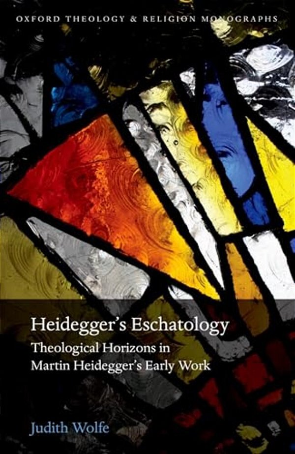 Heidegger's Eschatology: Theological Horizons In Martin Heidegger's Early Work-..