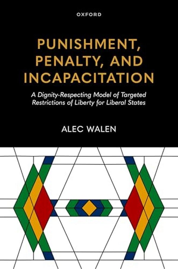 Punishment, Penalty, And Incapacitation: A Dignity-Respecting Model Of Targeted Restrictions Of Liberty For Liberal States-..
