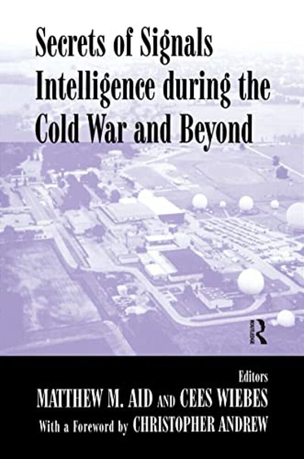 Secrets Of Signals Intelligence During The Cold War: From Cold War To Globalization-..