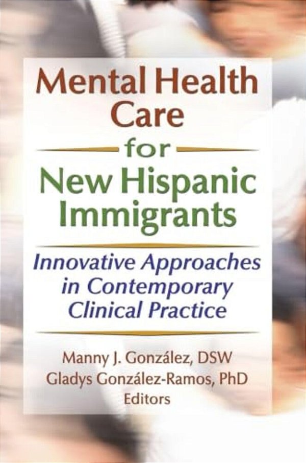 Mental Health Care For New Hispanic Immigrants: Innovative Approaches In Contemporary Clinical Practice-..