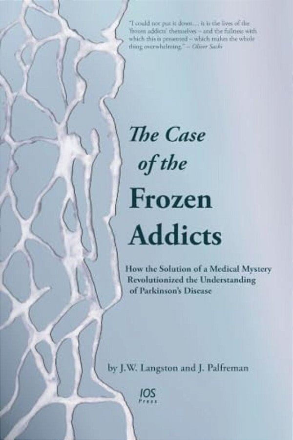The Case Of The Frozen Addicts: How The Solution Of A Medical Mystery Revolutionized The Understanding Of Parkinson's Disease-..