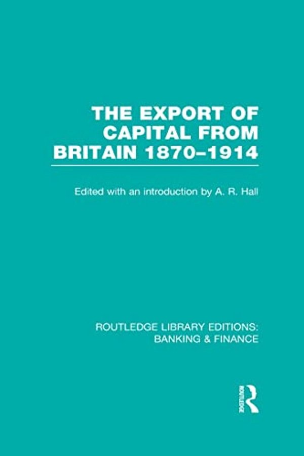 The Export Of Capital From Britain (Rle Banking & Finance): 1870-1914-..