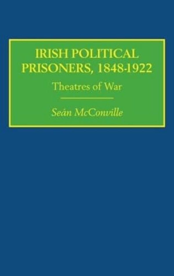 Irish Political Prisoners 1848-1922: Theatres Of War-..