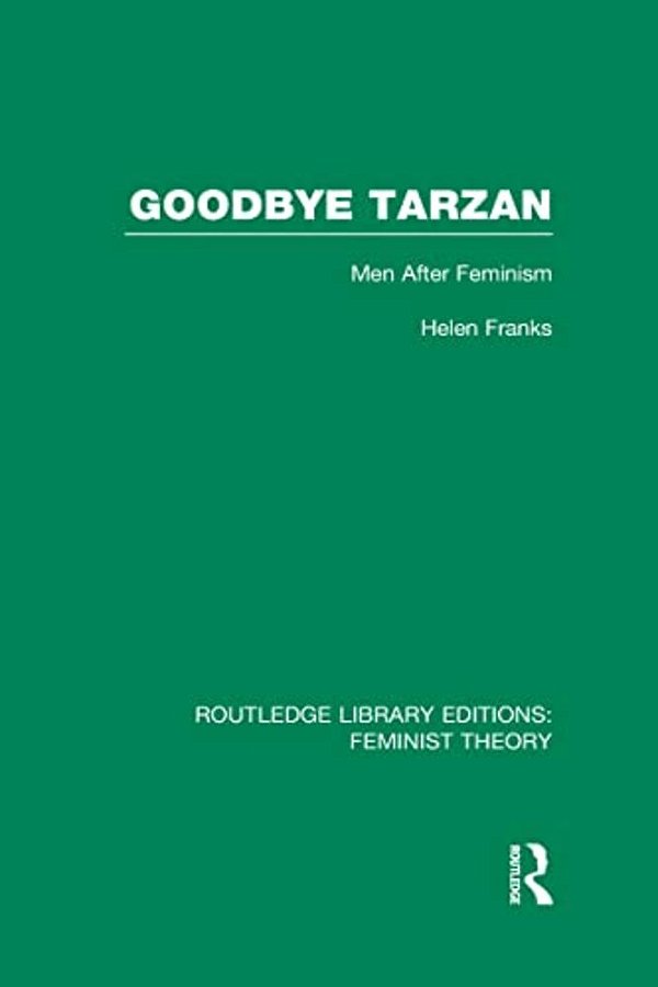 Goodbye Tarzan (Rle Feminist Theory): Men After Feminism-..