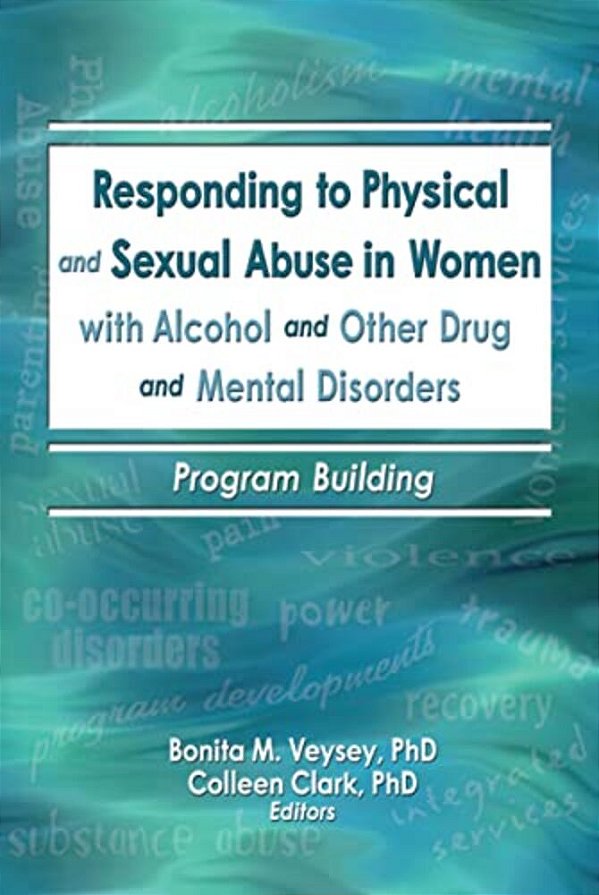 Responding To Physical And Sexual Abuse In Women With Alcohol And Other Drug And Mental Disorders: Program Building-..