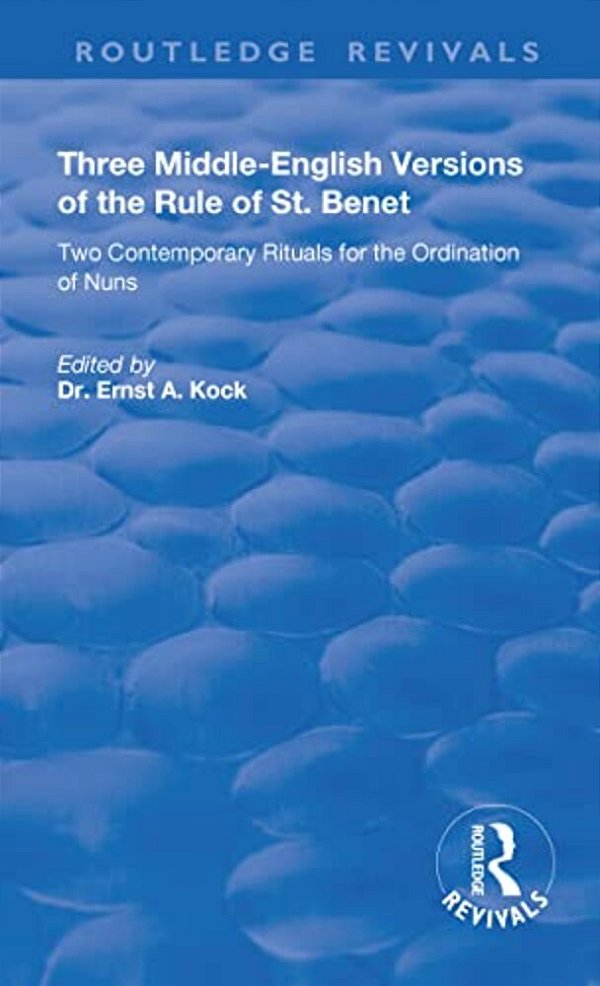 Three Middle-English Versions Of The Rule Of St. Benet: Two Contemporary Rituals For The Ordination Of Nuns-..