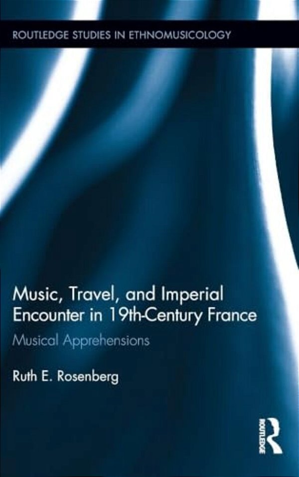 Music, Travel, And Imperial Encounter In 19Th-Century France: Musical Apprehensions-..
