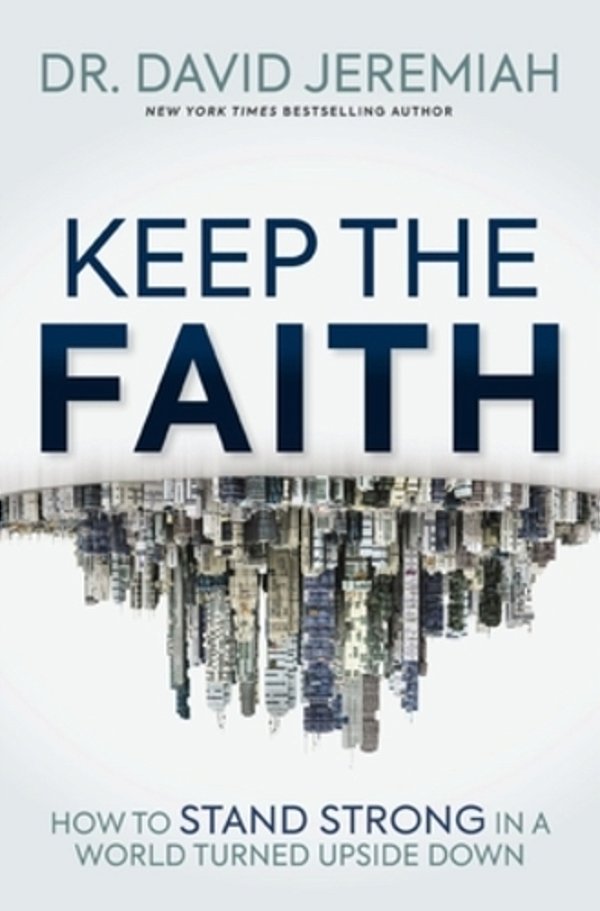 Keep The Faith: How To Stand Strong In A World Turned Upside-Down-..