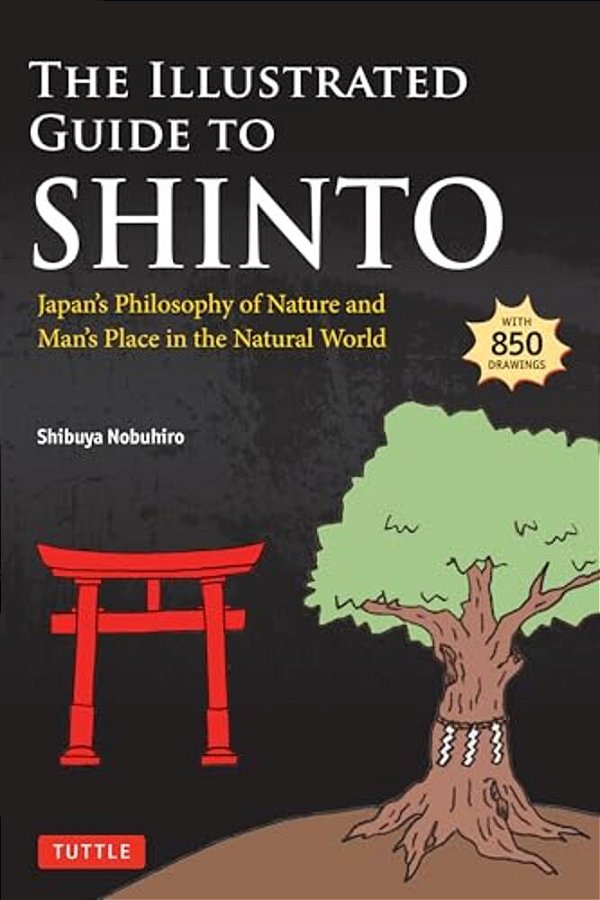 The Illustrated Guide To Shinto: Japan's Philosophy Of Nature And Man's Place In The Natural World-..
