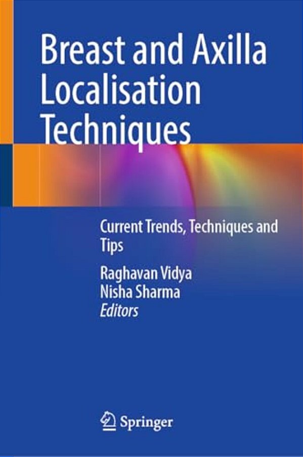 Breast And Axilla Localisation Techniques: Current Trends, Techniques And Tips-..