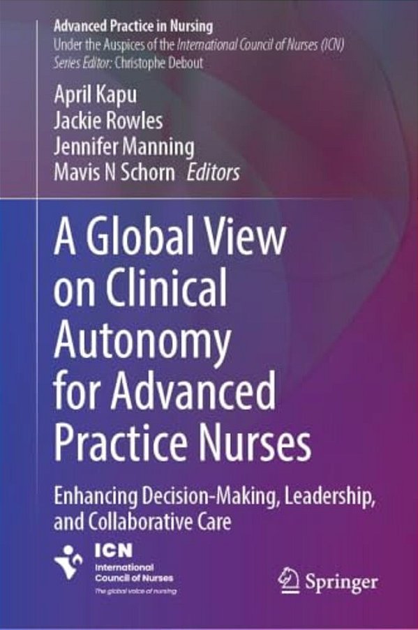 A Global View On Clinical Autonomy For Advanced Practice Nurses: Enhancing Decision-Making, Leadership, And Collaborative Care-..