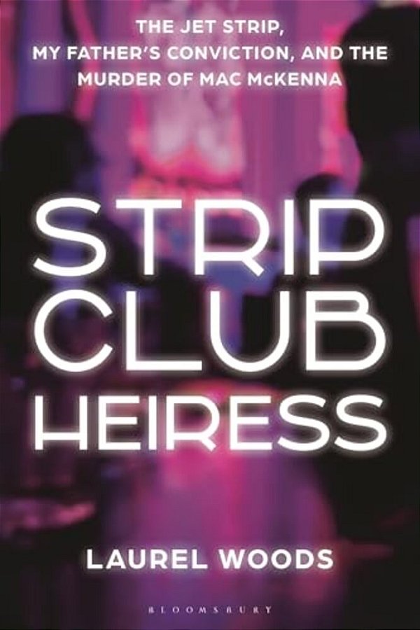 Strip Club Heiress: The Jet Strip, My Father's Conviction, And The Murder Of Mac Mckenna-..