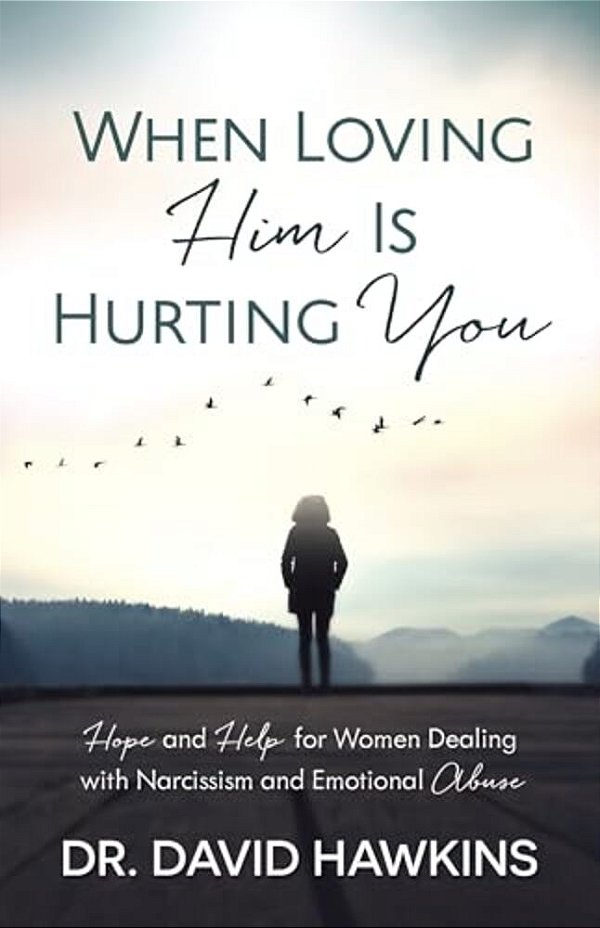 When Loving Him Is Hurting You: Hope And Help For Women Dealing With Narcissism And Emotional Abuse-..