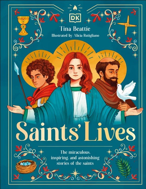 Saints' Lives: The Miraculous, Inspiring, And Astonishing Stories Of The Saints-..