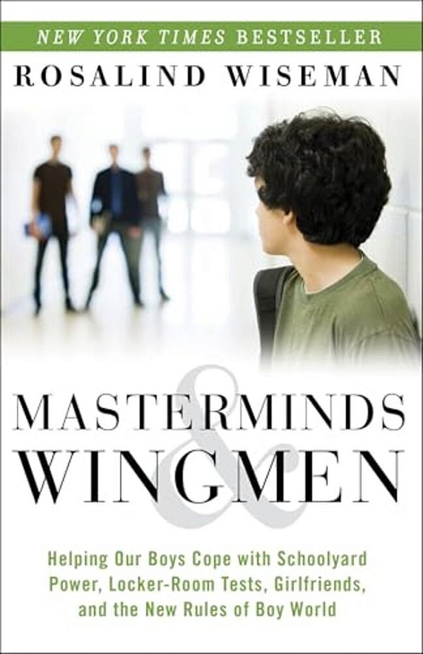 Masterminds And Wingmen: Helping Our Boys Cope With Schoolyard Power, Locker-Room Tests, Girlfriends, Andthe New Rules Of Boy World-..