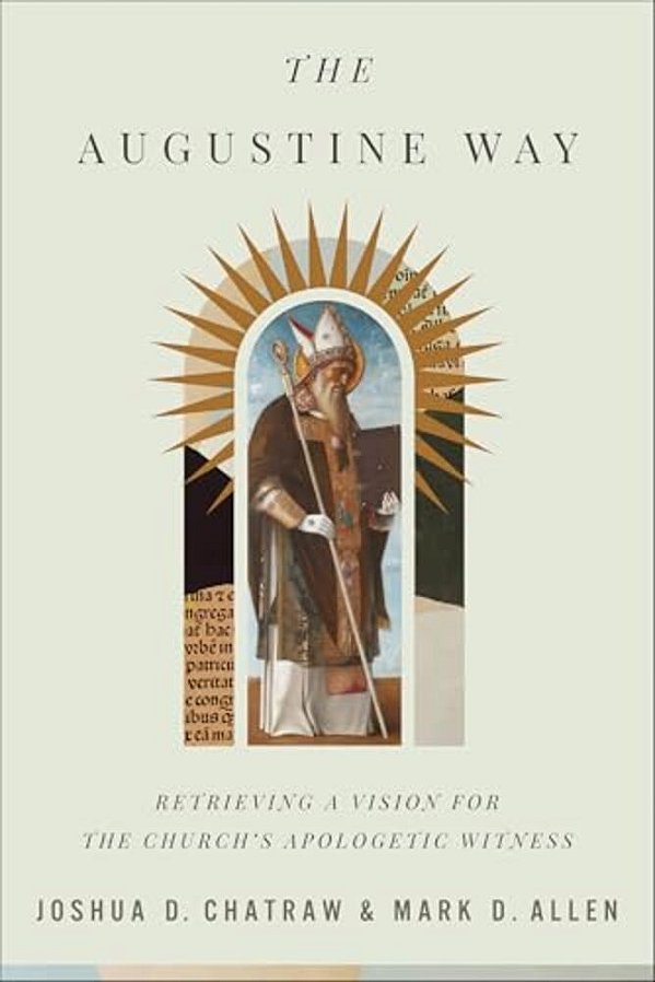 The Augustine Way: Retrieving A Vision For The Church's Apologetic Witness-..