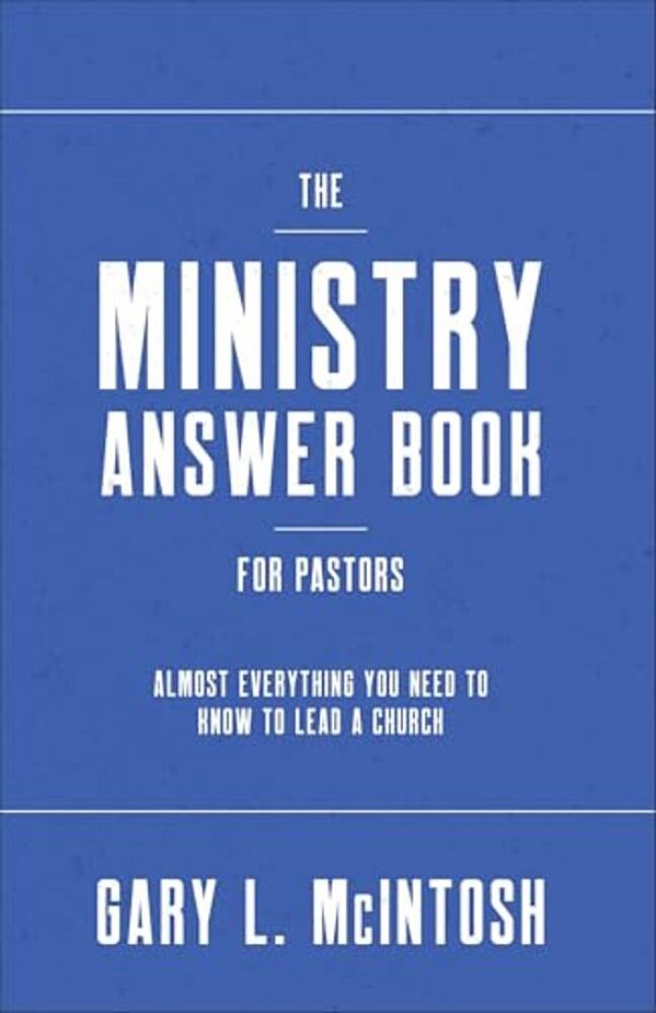 The Ministry Answer Book For Pastors: Almost Everything You Need To Know To Lead A Church-..