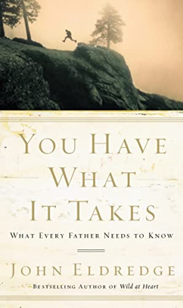 You Have What It Takes: What Every Father Needs To Know-..