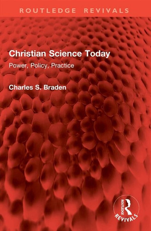 Christian Science Today: Power, Policy, Practice-..
