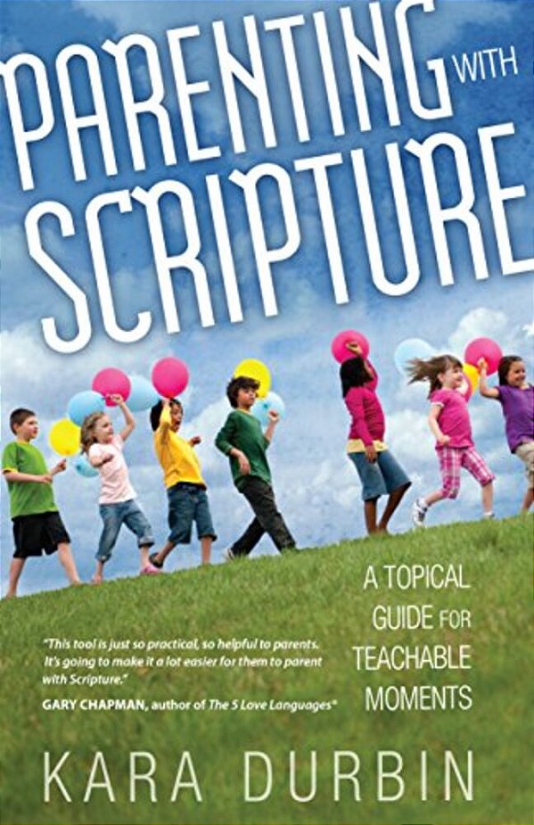 Parenting With Scripture: A Topical Guide For Teachable Moments-..