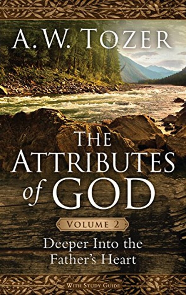 The Attributes Of God, Volume 2: Deeper Into The Father's Heart-..
