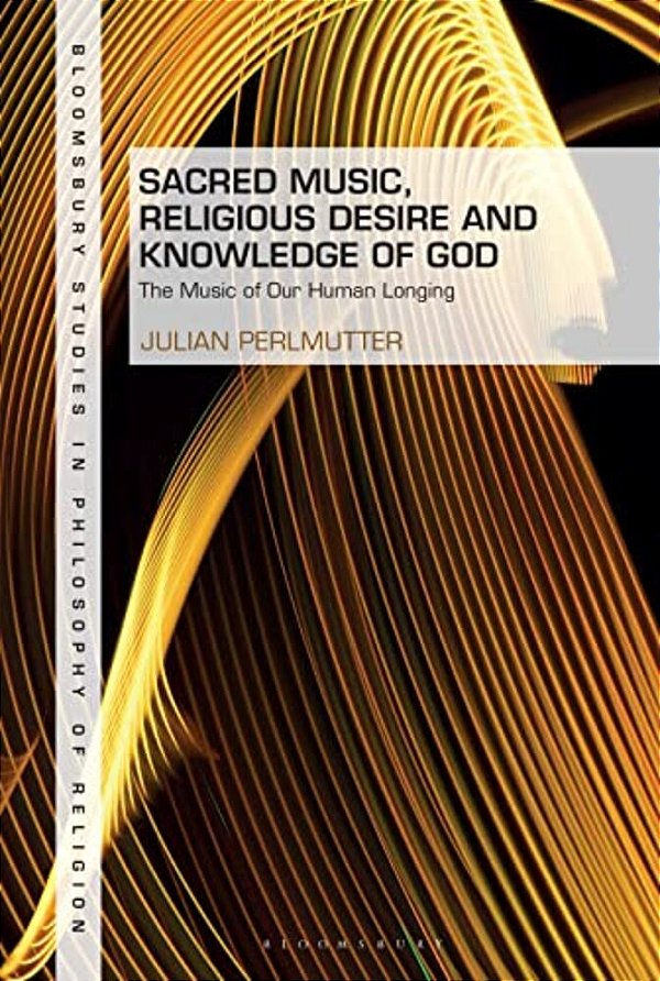Sacred Music, Religious Desire And Knowledge Of God: The Music Of Our Human Longing-..
