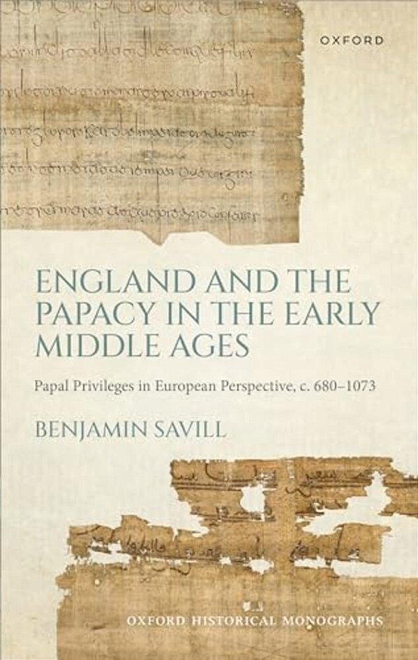 England And The Papacy In The Early Middle Ages: Papal Privileges In European Perspective, C. 680-1073-..