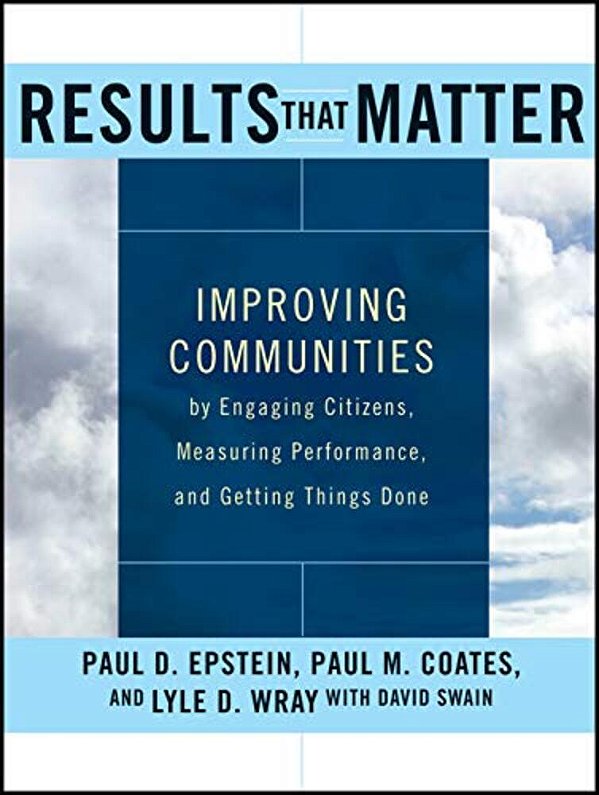 Results That Matter: Improving Communities By Engaging Citizens, Measuring Performance, And Getting Things Done-..