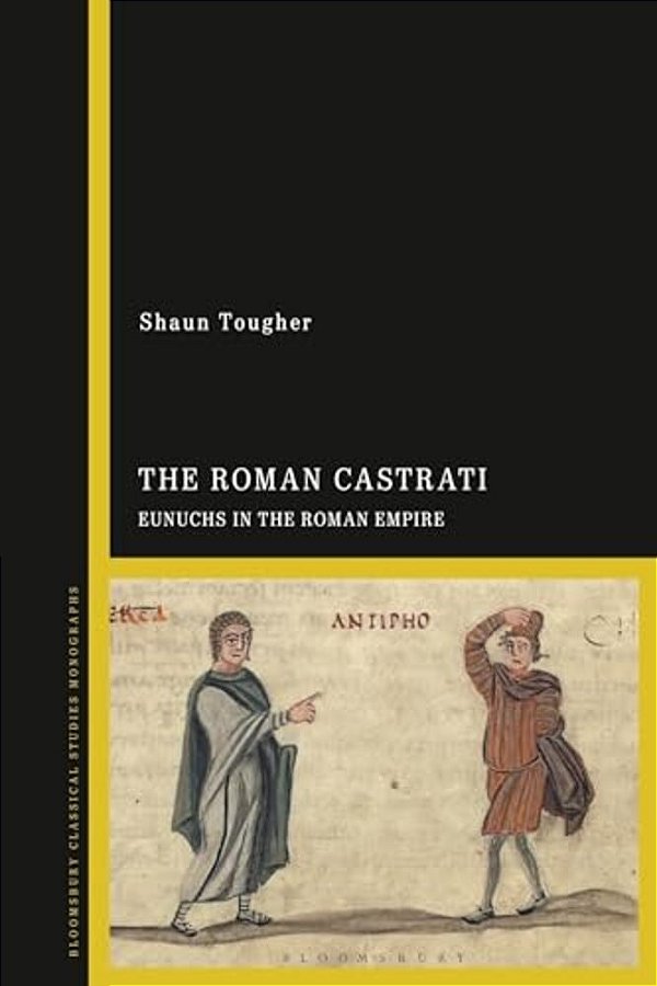 The Roman Castrati: Eunuchs In The Roman Empire-..