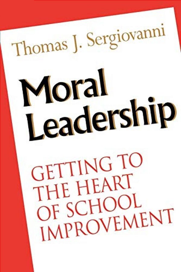 Moral Leadership: Getting To The Heart Of School Improvement-..