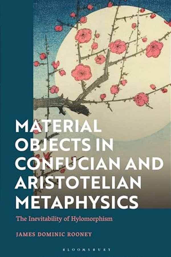 Material Objects In Confucian And Aristotelian Metaphysics: The Inevitability Of Hylomorphism-..