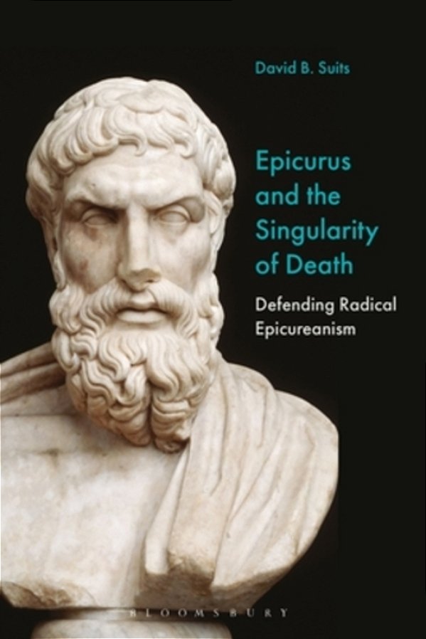 Epicurus And The Singularity Of Death: Defending Radical Epicureanism-..