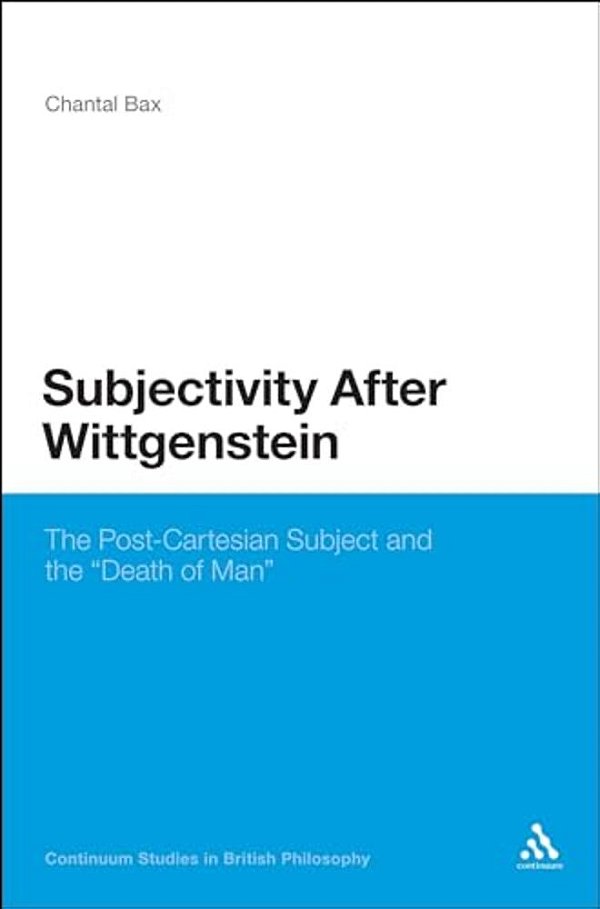 Subjectivity After Wittgenstein: The Post-Cartesian Subject And The Death Of Man-..