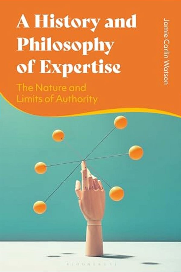 A History And Philosophy Of Expertise: The Nature And Limits Of Authority-..
