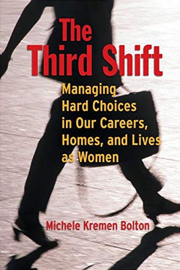 The Third Shift: Managing Hard Choices In Our Careers, Homes, And Lives As Women-..
