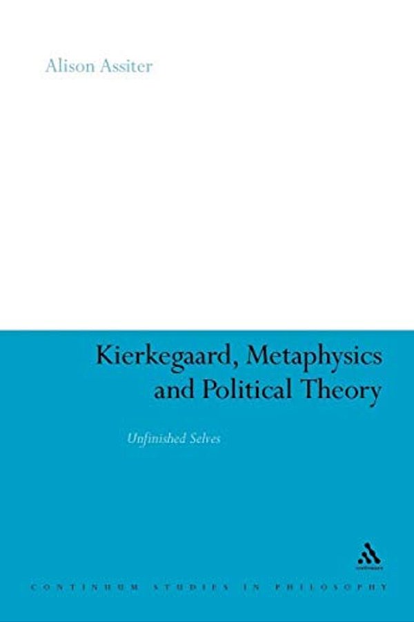 Kierkegaard, Metaphysics And Political Theory: Unfinished Selves-..