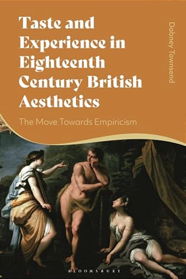 Taste And Experience In Eighteenth-Century British Aesthetics: The Move Toward Empiricism-..